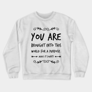 You are brought into this world for a purpose, make it count Crewneck Sweatshirt